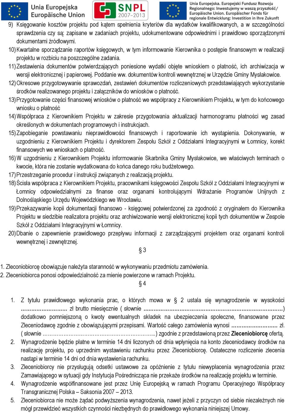 10) Kwartalne sporządzanie raportów księgowych, w tym informowanie Kierownika o postępie finansowym w realizacji projektu w rozbiciu na poszczególne zadania.