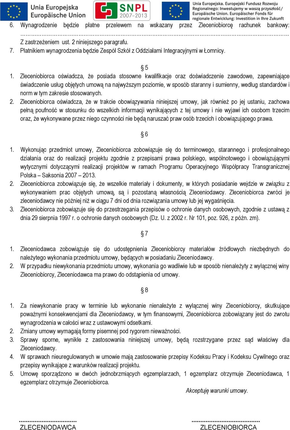 Zleceniobiorca oświadcza, że posiada stosowne kwalifikacje oraz doświadczenie zawodowe, zapewniające świadczenie usług objętych umową na najwyższym poziomie, w sposób staranny i sumienny, według
