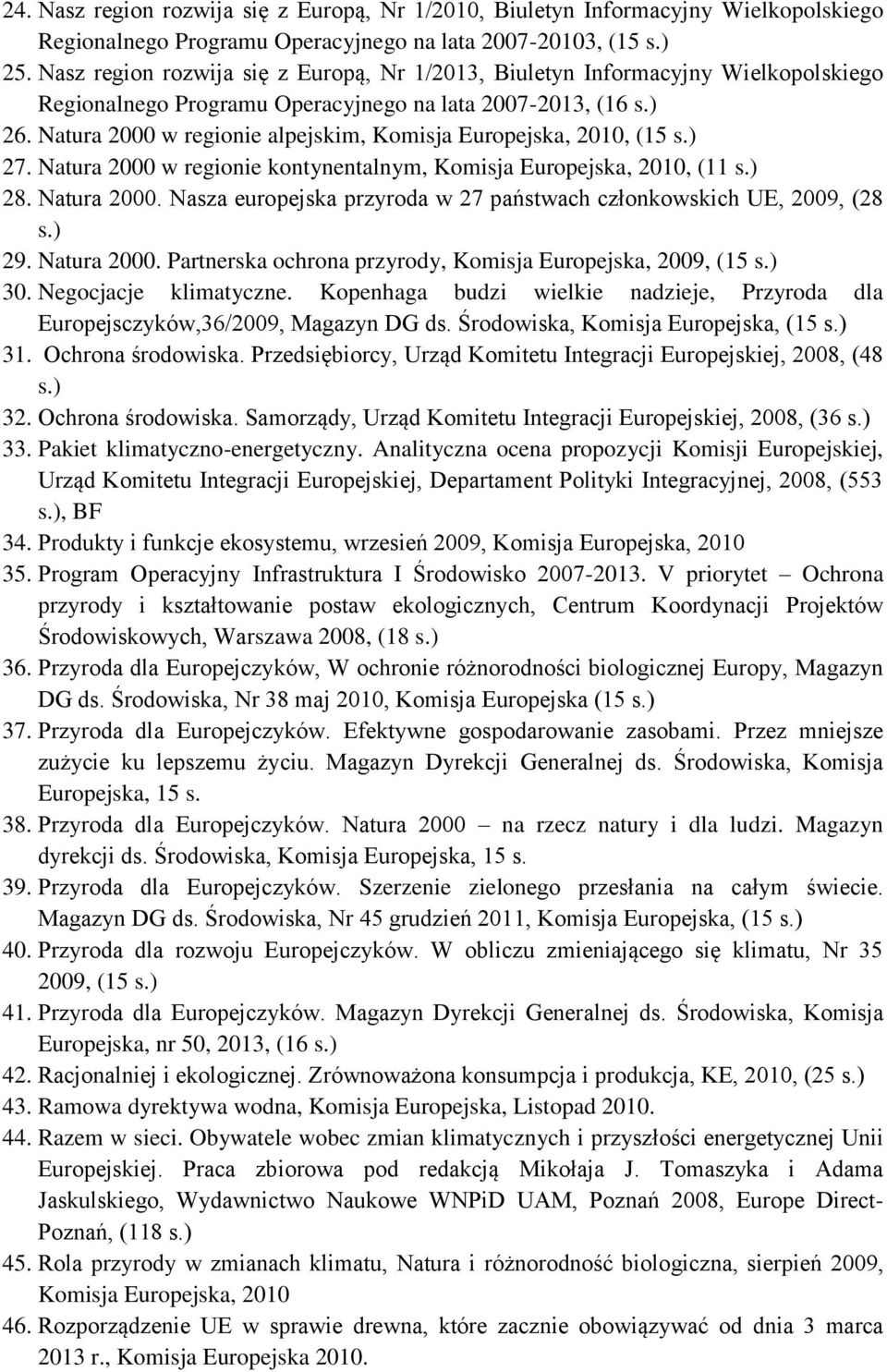 Natura 2000 w regionie alpejskim, Komisja Europejska, 2010, (15 s.) 27. Natura 2000 w regionie kontynentalnym, Komisja Europejska, 2010, (11 s.) 28. Natura 2000. Nasza europejska przyroda w 27 państwach członkowskich UE, 2009, (28 s.