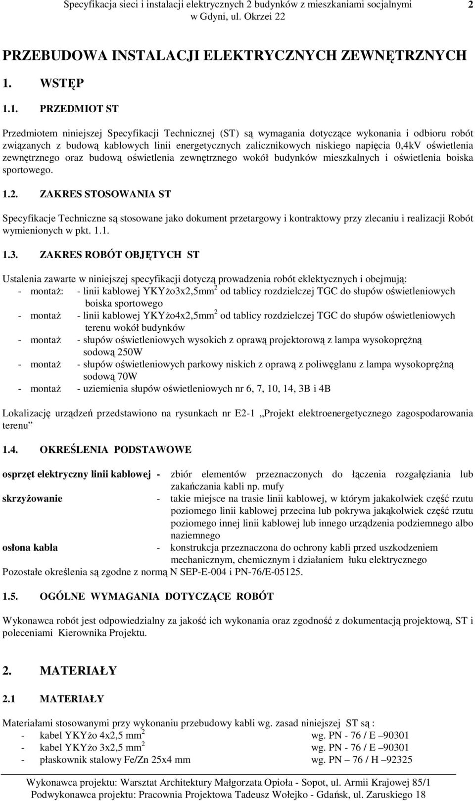 1. PRZEDMIOT ST Przedmiotem niniejszej Specyfikacji Technicznej (ST) są wymagania dotyczące wykonania i odbioru robót związanych z budową kablowych linii energetycznych zalicznikowych niskiego
