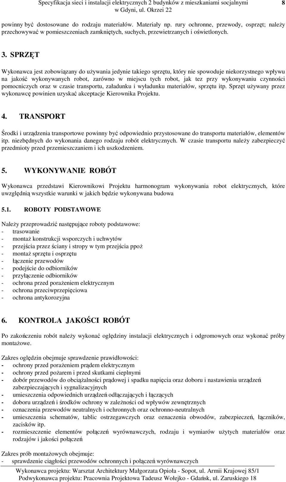 czynności pomocniczych oraz w czasie transportu, załadunku i wyładunku materiałów, sprzętu itp. Sprzęt używany przez wykonawcę powinien uzyskać akceptacje Kierownika Projektu. 4.