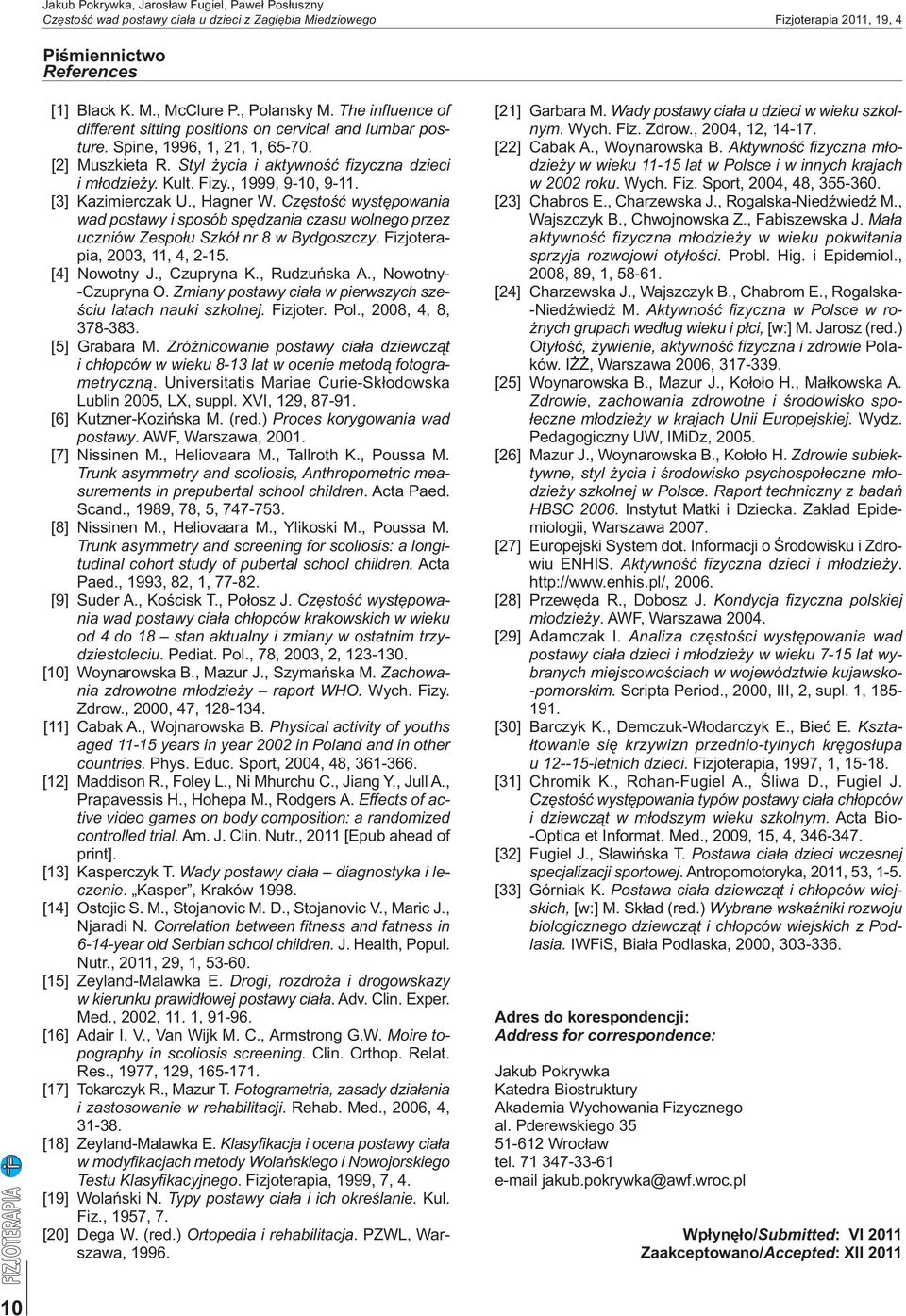 , 1999, 9-10, 9-11. [3] Kazimierczak U., Hagner W. Częstość występowania wad postawy i sposób spędzania czasu wolnego przez uczniów Zespołu Szkół nr 8 w Bydgoszczy. Fizjoterapia, 2003, 11, 4, 2-15.