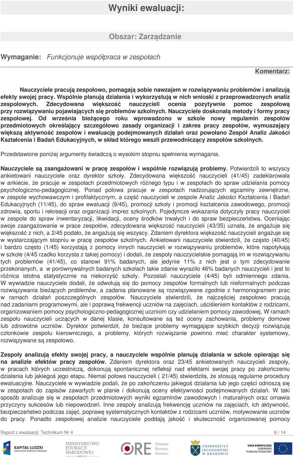 Zdecydowana większość nauczycieli ocenia pozytywnie pomoc zespołową przy rozwiązywaniu pojawiających się problemów szkolnych. Nauczyciele doskonalą metody i formy pracy zespołowej.
