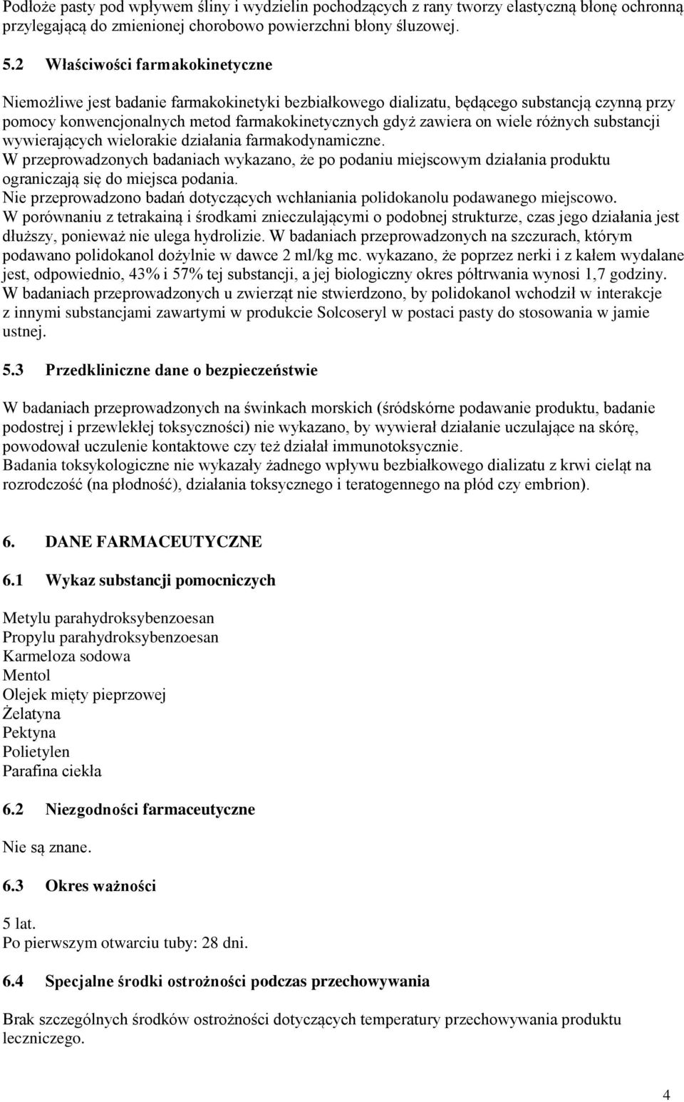 wiele różnych substancji wywierających wielorakie działania farmakodynamiczne. W przeprowadzonych badaniach wykazano, że po podaniu miejscowym działania produktu ograniczają się do miejsca podania.
