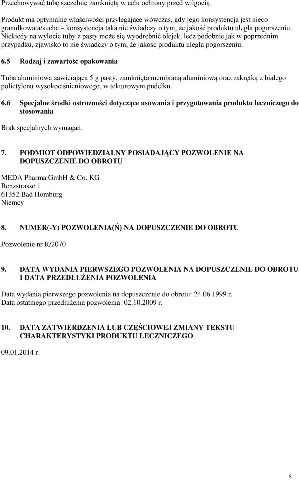 Niekiedy na wylocie tuby z pasty może się wyodrębnić olejek, lecz podobnie jak w poprzednim przypadku, zjawisko to nie świadczy o tym, że jakość produktu uległa pogorszeniu. 6.