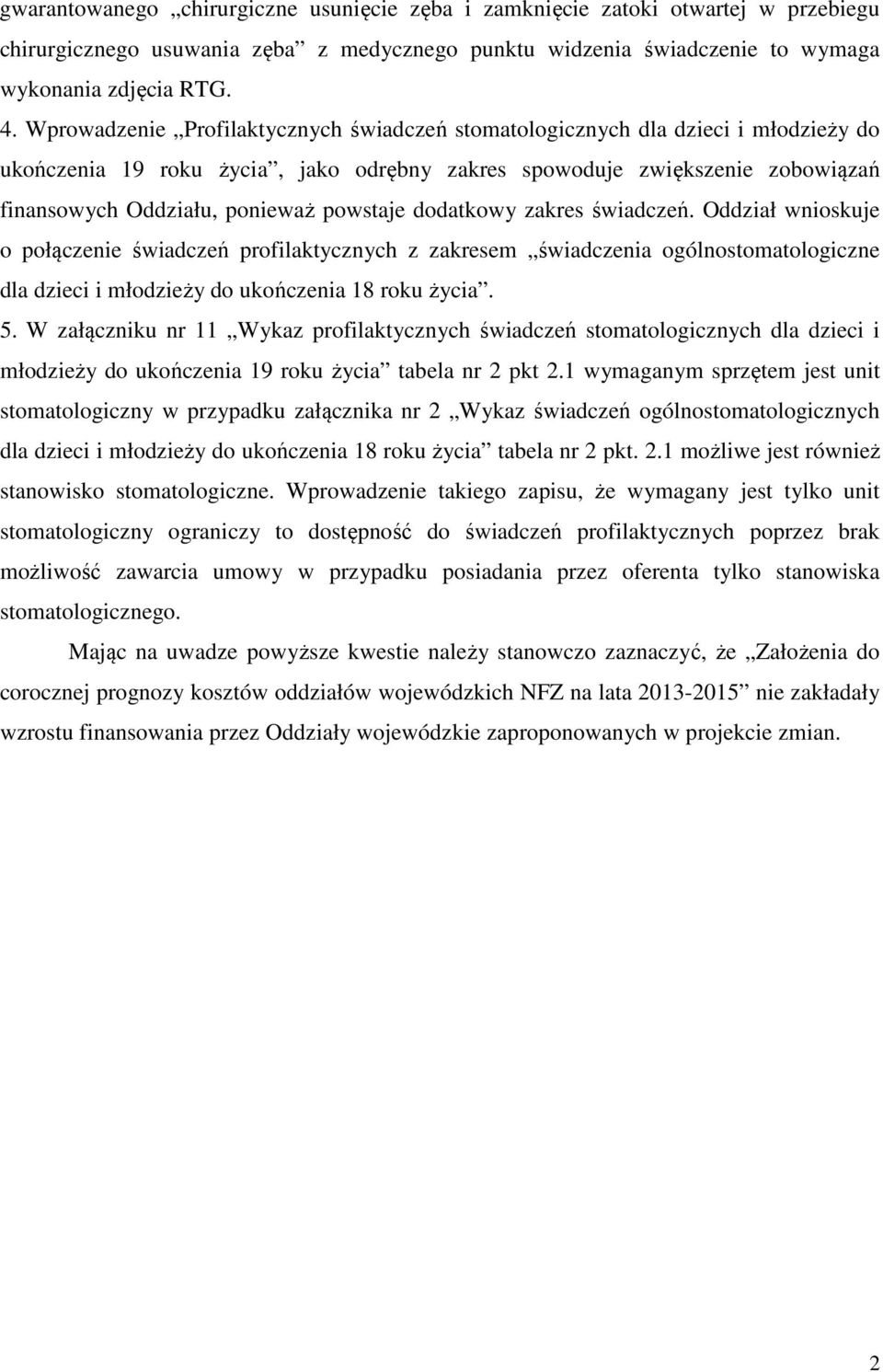 powstaje dodatkowy zakres świadczeń. Oddział wnioskuje o połączenie świadczeń profilaktycznych z zakresem świadczenia ogólnostomatologiczne dla dzieci i młodzieży do ukończenia 18 roku życia. 5.