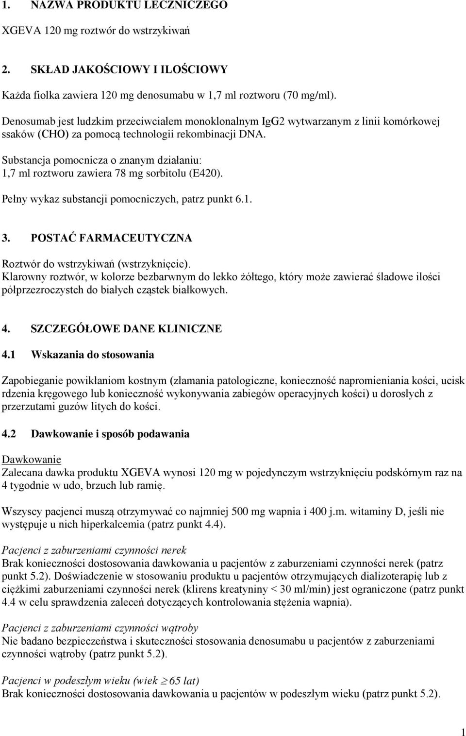 Substancja pomocnicza o znanym działaniu: 1,7 ml roztworu zawiera 78 mg sorbitolu (E420). Pełny wykaz substancji pomocniczych, patrz punkt 6.1. 3.