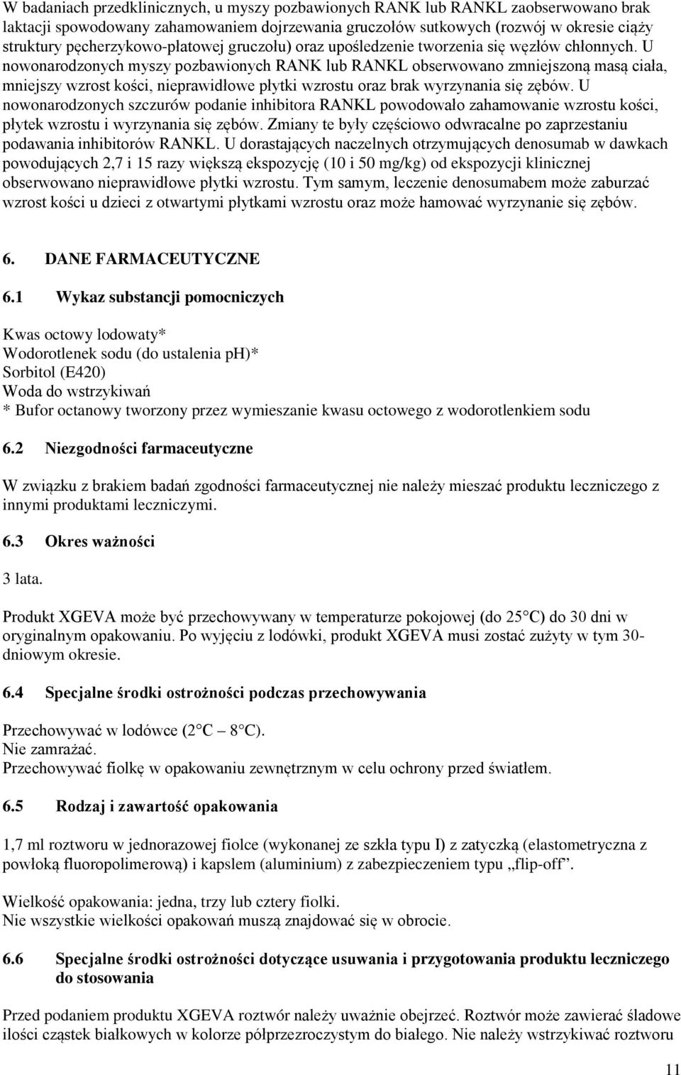 U nowonarodzonych myszy pozbawionych RANK lub RANKL obserwowano zmniejszoną masą ciała, mniejszy wzrost kości, nieprawidłowe płytki wzrostu oraz brak wyrzynania się zębów.