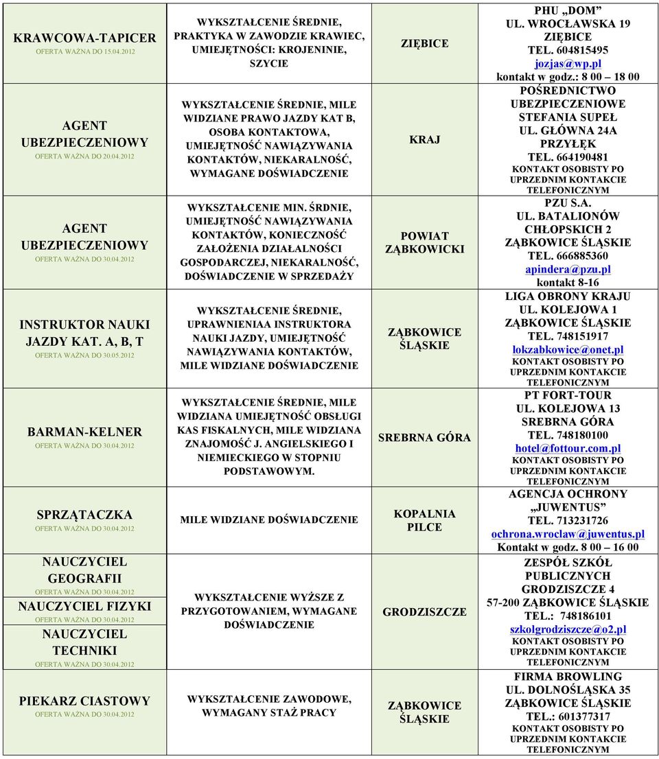 WYKSZTAŁCENIE ŚREDNIE, MILE WIDZIANE PRAWO JAZDY KAT B, OSOBA KONTAKTOWA, UMIEJĘTNOŚĆ NAWIĄZYWANIA KONTAKTÓW, NIEKARALNOŚĆ, WYMAGANE DOŚWIADCZENIE WYKSZTAŁCENIE MIN.