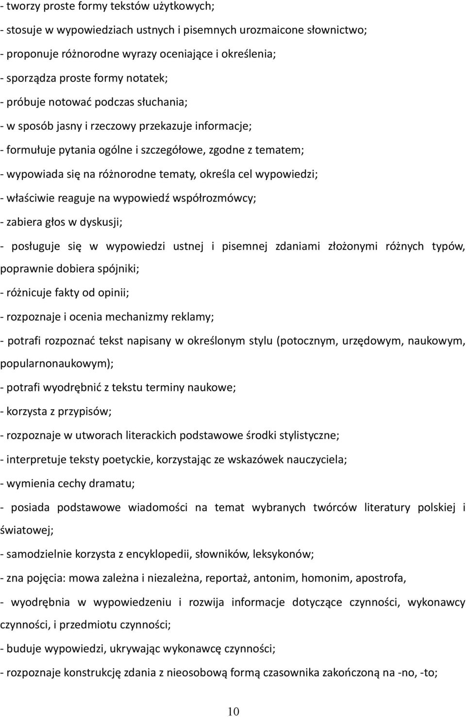 określa cel wypowiedzi; - właściwie reaguje na wypowiedź współrozmówcy; - zabiera głos w dyskusji; - posługuje się w wypowiedzi ustnej i pisemnej zdaniami złożonymi różnych typów, poprawnie dobiera