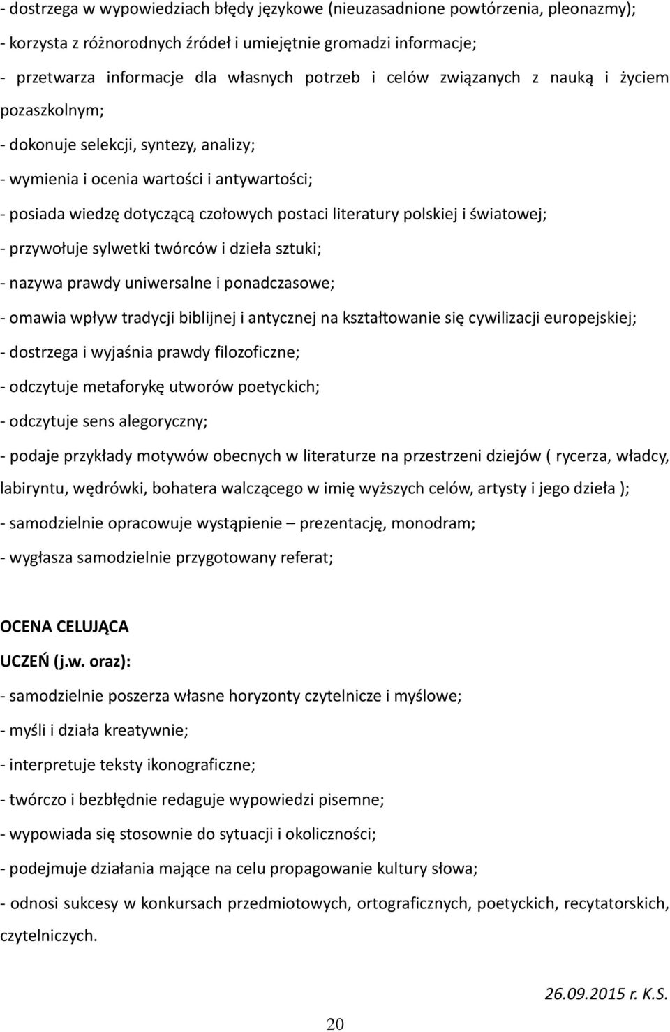 światowej; - przywołuje sylwetki twórców i dzieła sztuki; - nazywa prawdy uniwersalne i ponadczasowe; - omawia wpływ tradycji biblijnej i antycznej na kształtowanie się cywilizacji europejskiej; -