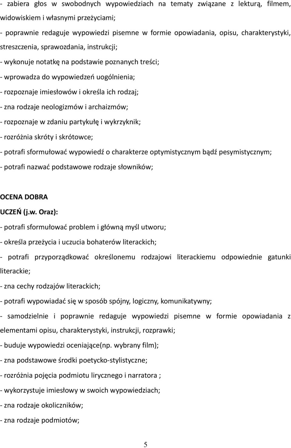 rodzaje neologizmów i archaizmów; - rozpoznaje w zdaniu partykułę i wykrzyknik; - rozróżnia skróty i skrótowce; - potrafi sformułować wypowiedź o charakterze optymistycznym bądź pesymistycznym; -