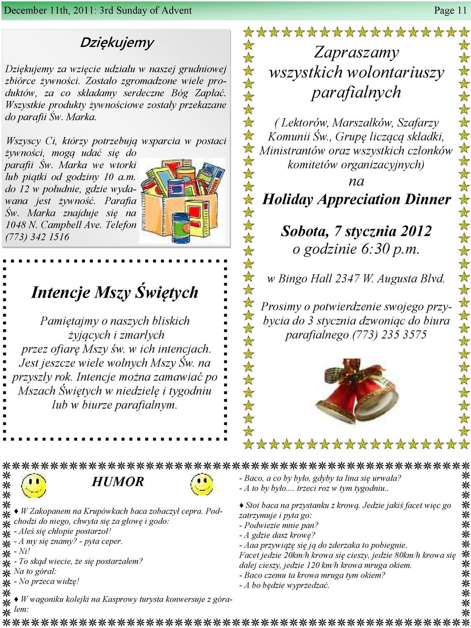 Wszyscy Ci, którzy potrzebuj wsparcia w postaci żywno ci, mog udać się do parafii w. Marka we wtorki lub pi tki od godziny 10 a.m. do 12 w południe, gdzie wydawana jest żywno ć. Parafia w.