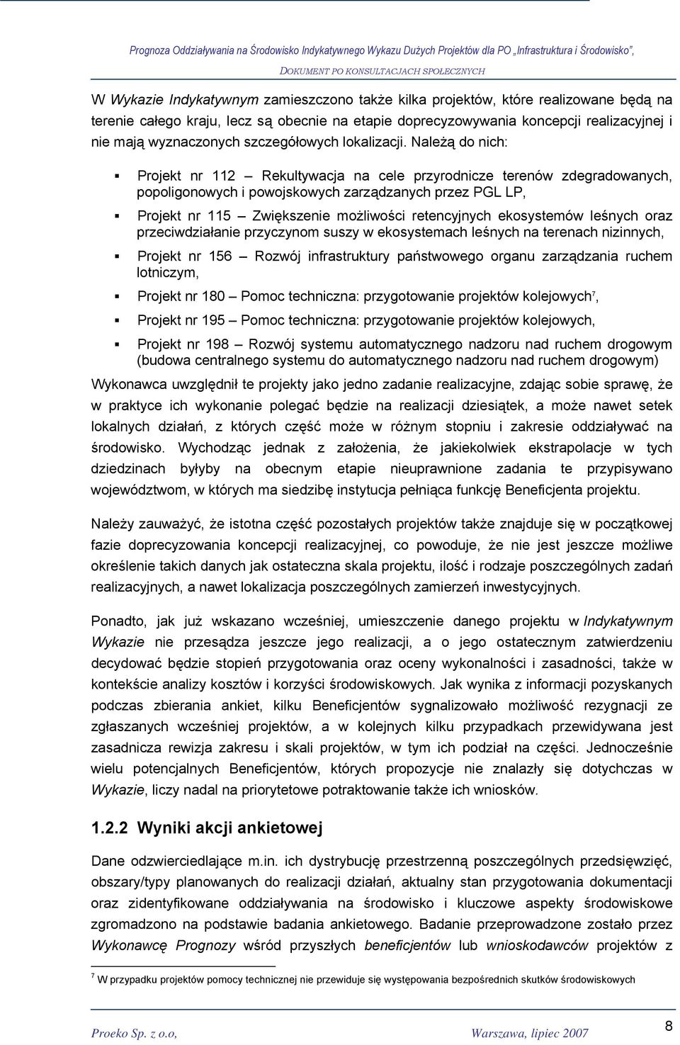 Należą do nich: Projekt nr 112 Rekultywacja na cele przyrodnicze terenów zdegradowanych, popoligonowych i powojskowych zarządzanych przez PGL LP, Projekt nr 115 Zwiększenie możliwości retencyjnych