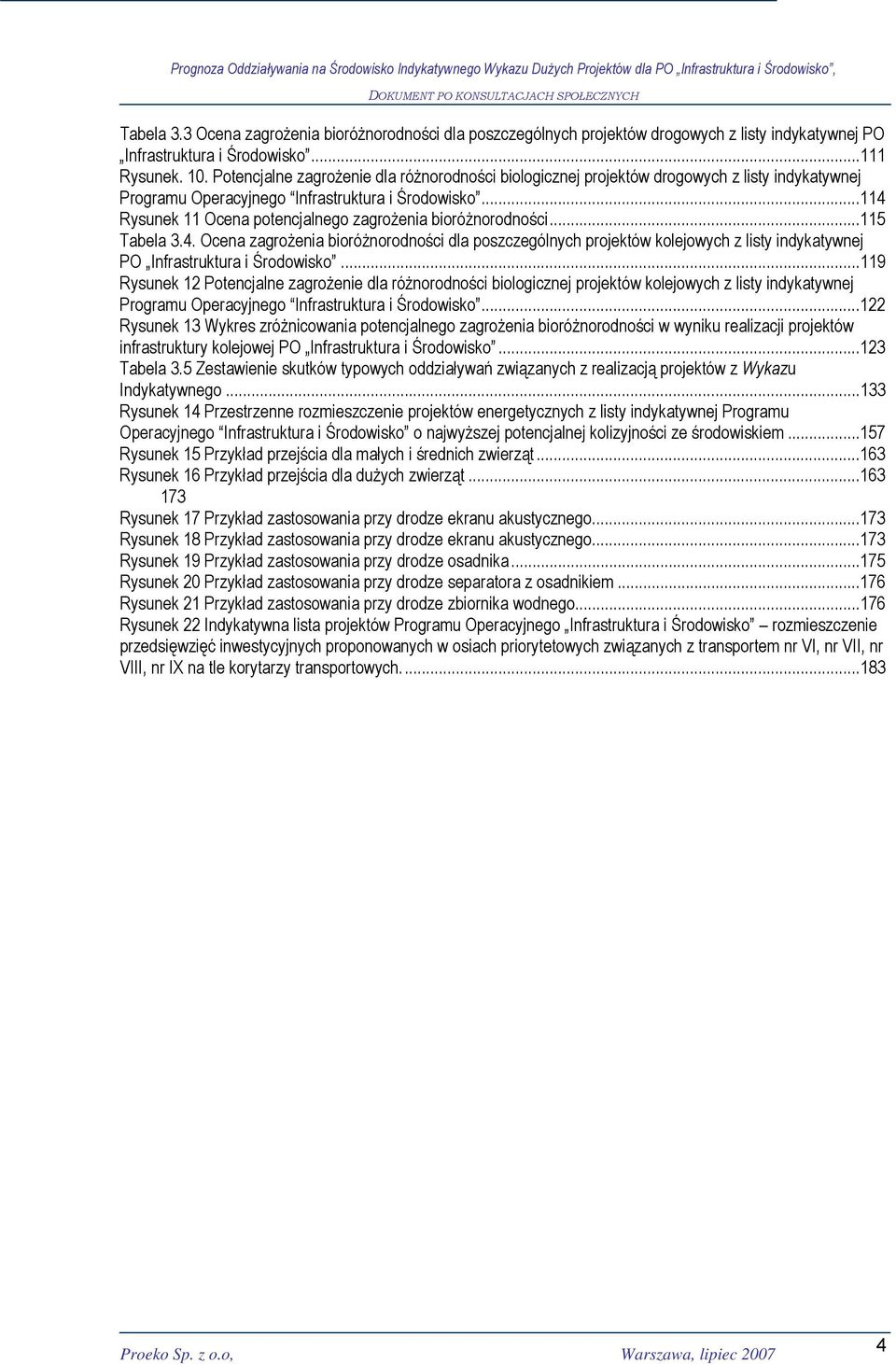 ..114 Rysunek 11 Ocena potencjalnego zagrożenia bioróżnorodności...115 Tabela 3.4. Ocena zagrożenia bioróżnorodności dla poszczególnych projektów kolejowych z listy indykatywnej PO Infrastruktura i Środowisko.