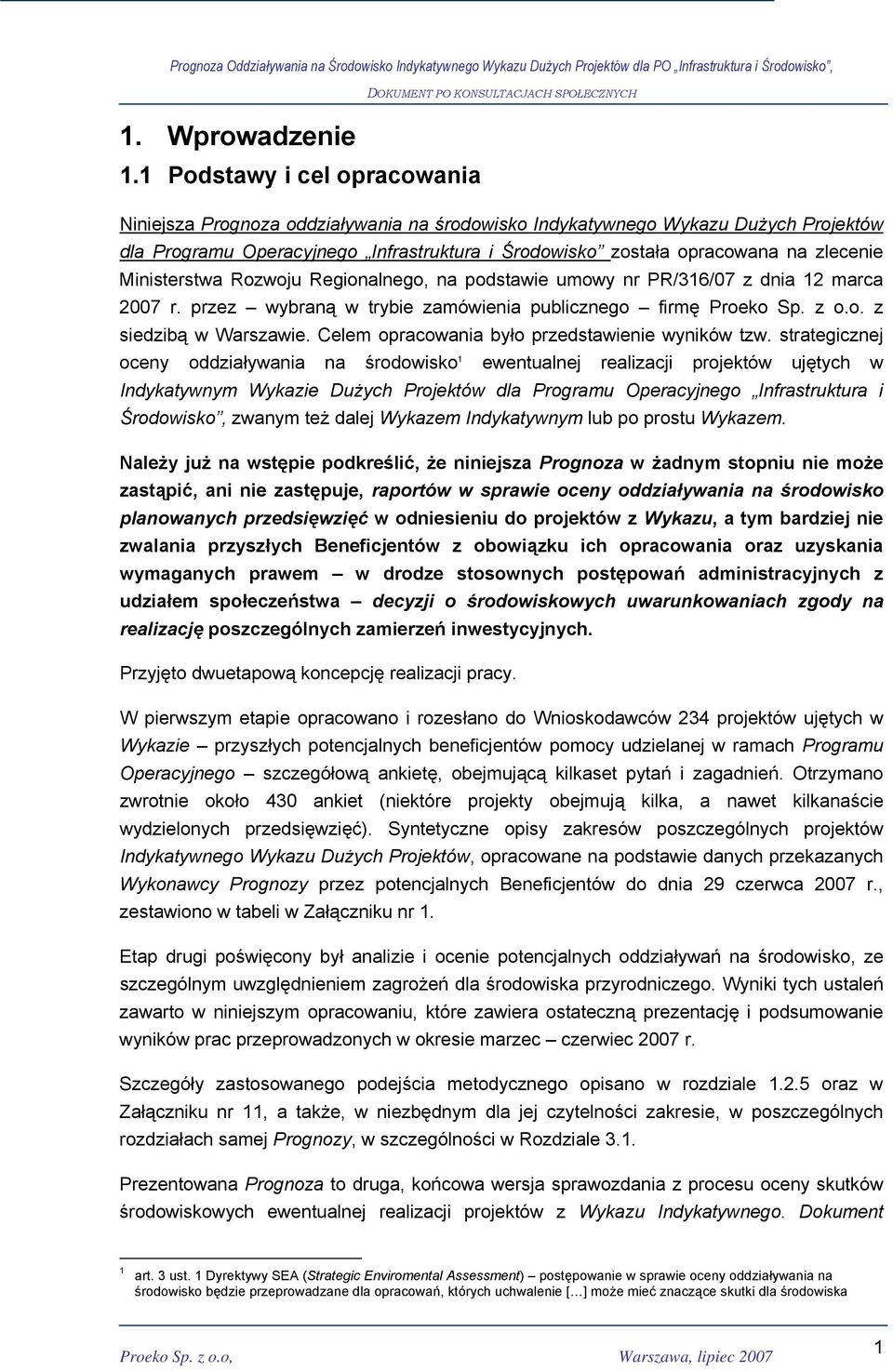 Ministerstwa Rozwoju Regionalnego, na podstawie umowy nr PR/316/07 z dnia 12 marca 2007 r. przez wybraną w trybie zamówienia publicznego firmę Proeko Sp. z o.o. z siedzibą w Warszawie.