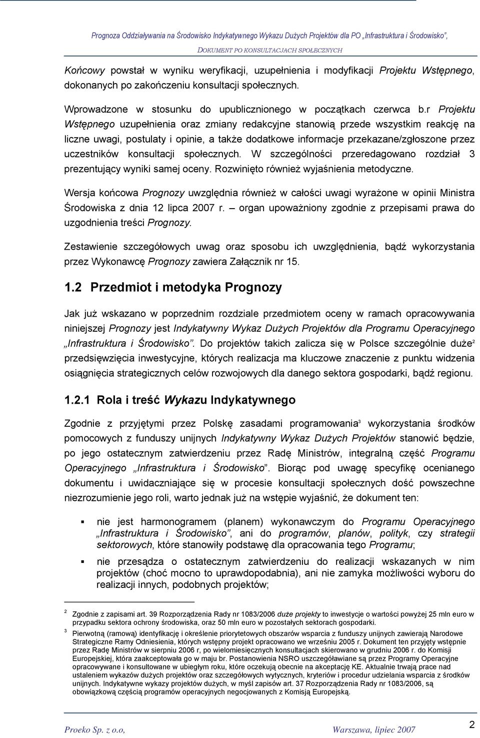 r Projektu Wstępnego uzupełnienia oraz zmiany redakcyjne stanowią przede wszystkim reakcję na liczne uwagi, postulaty i opinie, a także dodatkowe informacje przekazane/zgłoszone przez uczestników