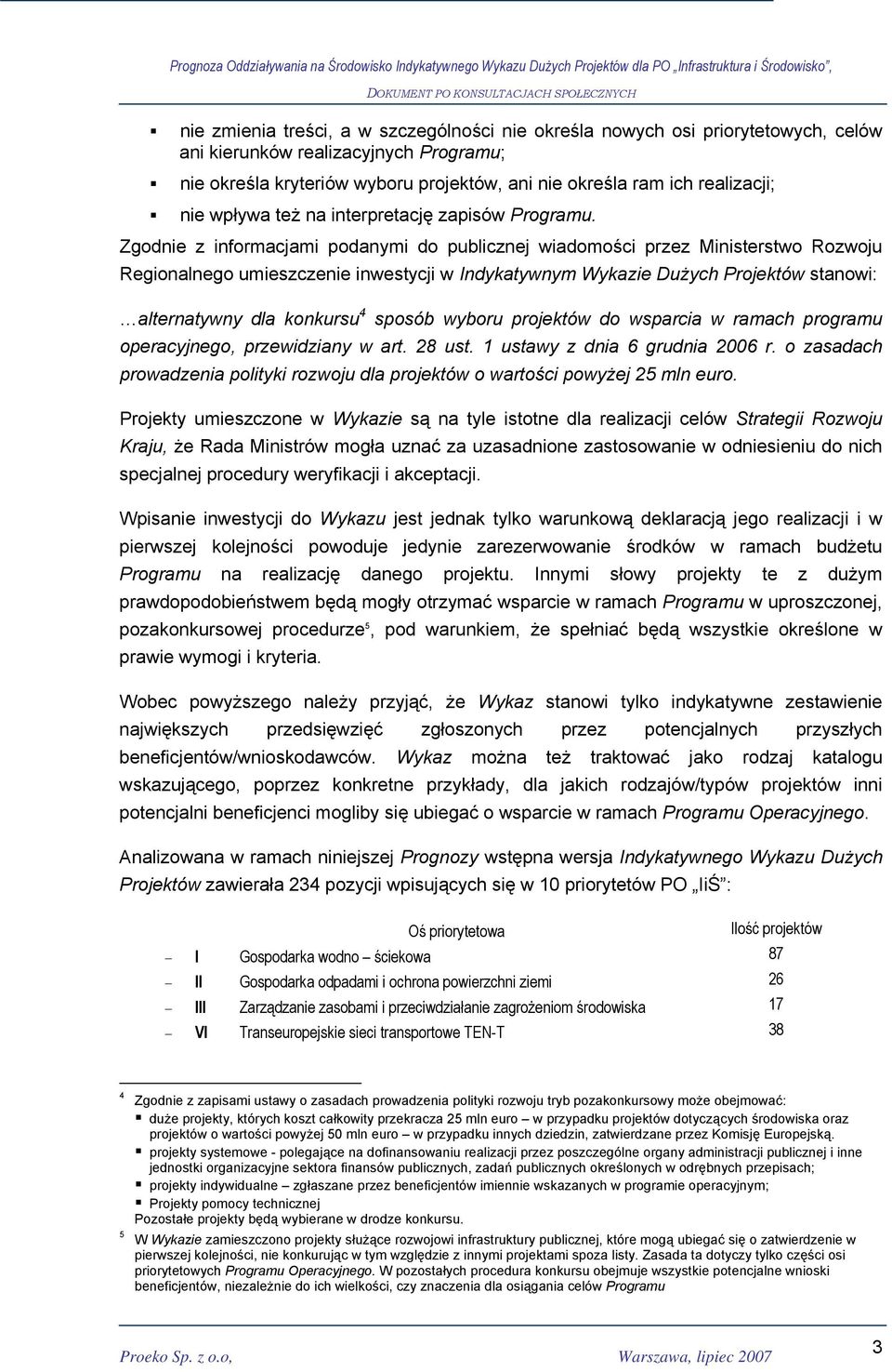 Zgodnie z informacjami podanymi do publicznej wiadomości przez Ministerstwo Rozwoju Regionalnego umieszczenie inwestycji w Indykatywnym Wykazie Dużych Projektów stanowi: alternatywny dla konkursu 4