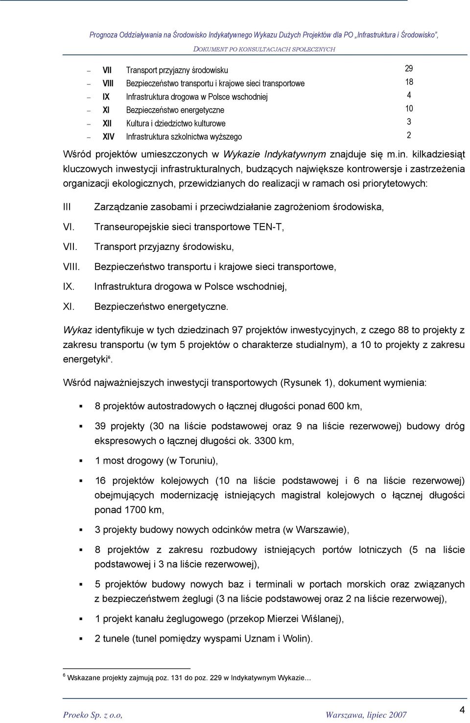 kilkadziesiąt kluczowych inwestycji infrastrukturalnych, budzących największe kontrowersje i zastrzeżenia organizacji ekologicznych, przewidzianych do realizacji w ramach osi priorytetowych: III VI.
