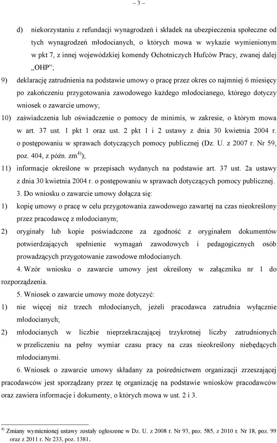 którego dotyczy wniosek o zawarcie umowy; 10) zaświadczenia lub oświadczenie o pomocy de minimis, w zakresie, o którym mowa w art. 37 ust. 1 pkt 1 oraz ust.