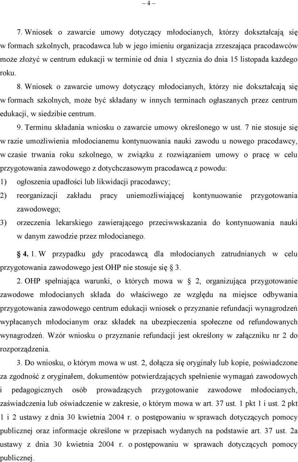 Wniosek o zawarcie umowy dotyczący młodocianych, którzy nie dokształcają się w formach szkolnych, może być składany w innych terminach ogłaszanych przez centrum edukacji, w siedzibie centrum. 9.