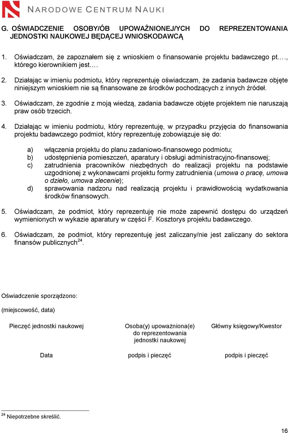 3. Oświadczam, że zgodnie z moją wiedzą, zadania badawcze objęte projektem nie naruszają praw osób trzecich. 4.