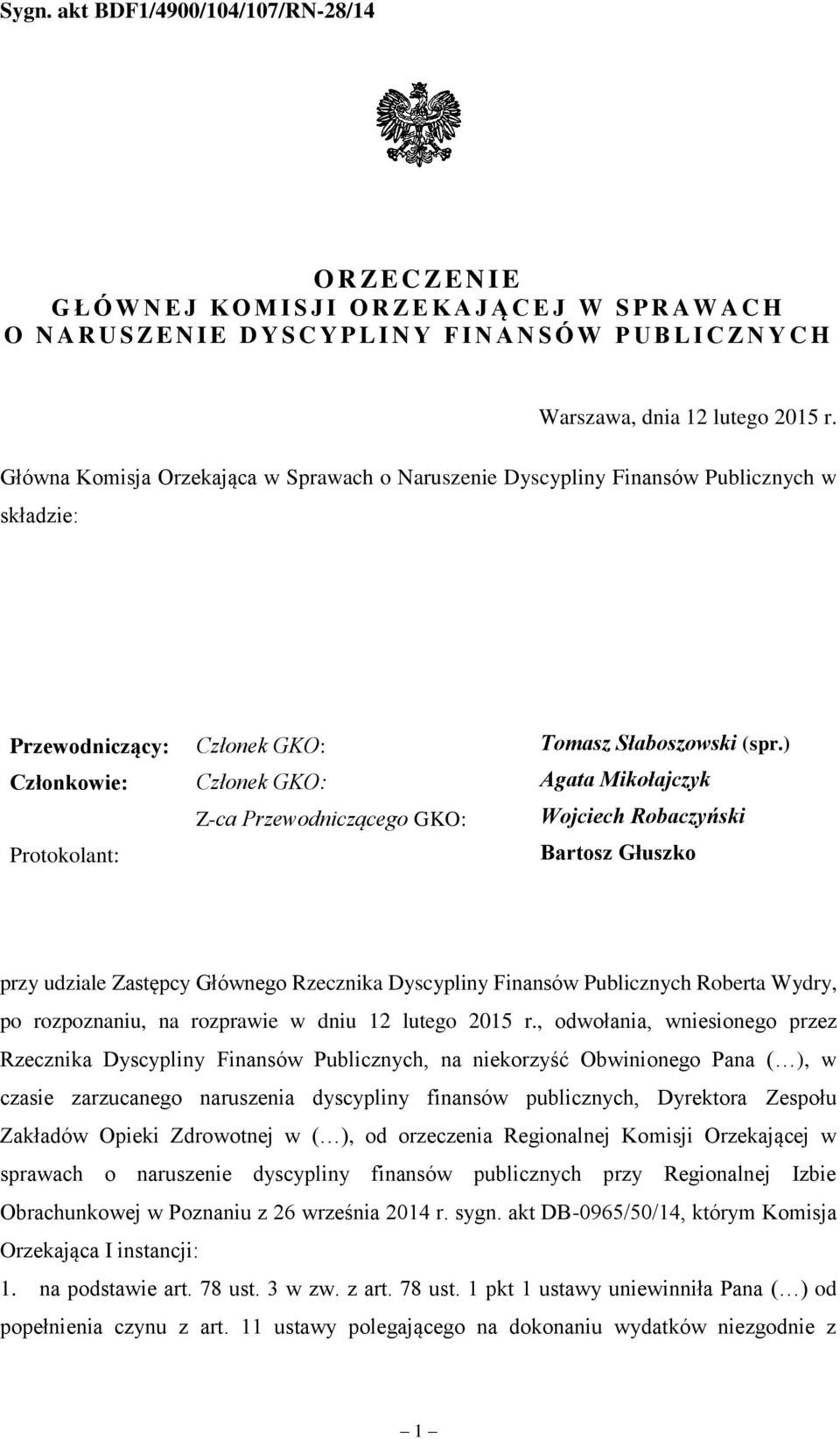 ) Członkowie: Członek GKO: Agata Mikołajczyk Z-ca Przewodniczącego GKO: Wojciech Robaczyński Protokolant: Bartosz Głuszko przy udziale Zastępcy Głównego Rzecznika Dyscypliny Finansów Publicznych