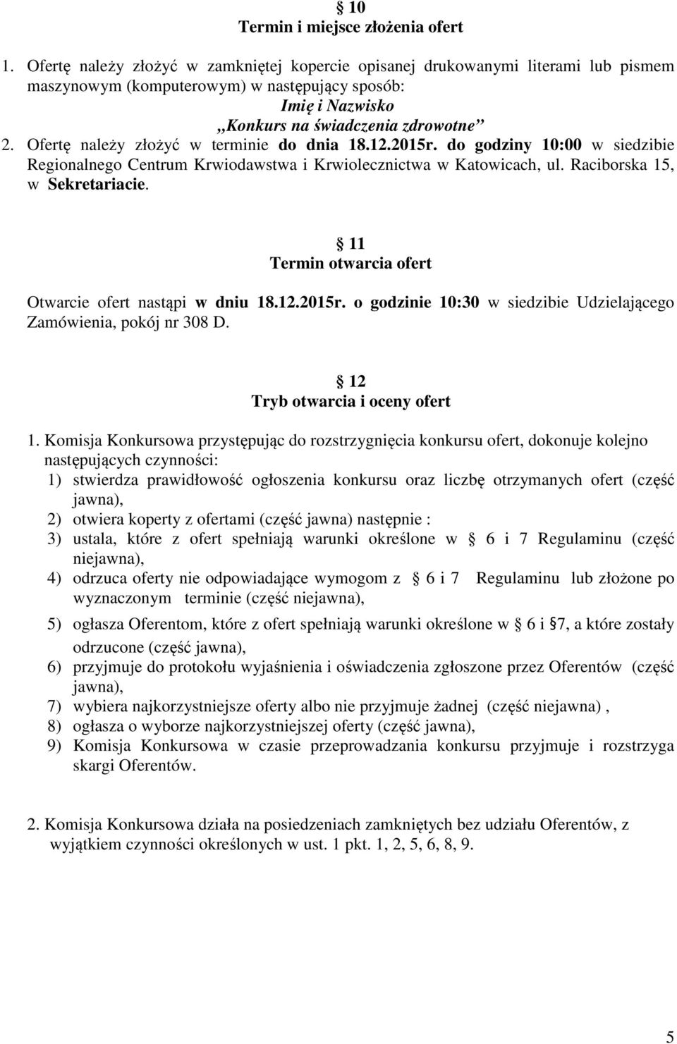 Ofertę należy złożyć w terminie do dnia 18.12.2015r. do godziny 10:00 w siedzibie Regionalnego Centrum Krwiodawstwa i Krwiolecznictwa w Katowicach, ul. Raciborska 15, w Sekretariacie.