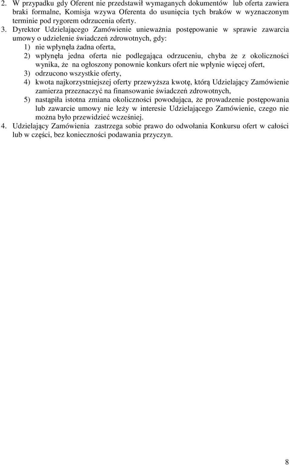 Dyrektor Udzielającego Zamówienie unieważnia postępowanie w sprawie zawarcia umowy o udzielenie świadczeń zdrowotnych, gdy: 1) nie wpłynęła żadna oferta, 2) wpłynęła jedna oferta nie podlegająca