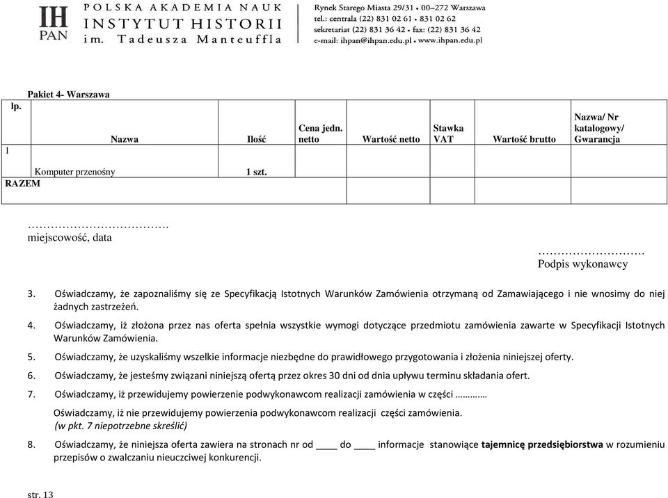 Oświadczamy, iż złożona przez nas oferta spełnia wszystkie wymogi dotyczące przedmiotu zamówienia zawarte w Specyfikacji Istotnych Warunków Zamówienia. 5.