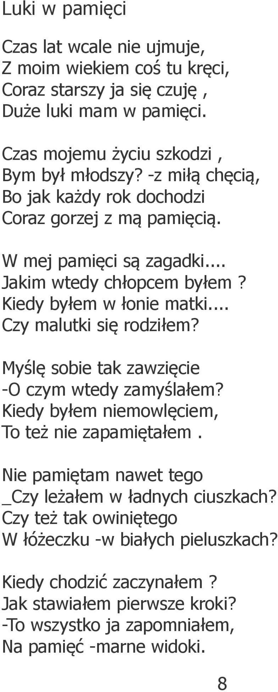 .. Czy malutki się rodziłem? Myślę sobie tak zawzięcie -O czym wtedy zamyślałem? Kiedy byłem niemowlęciem, To też nie zapamiętałem.