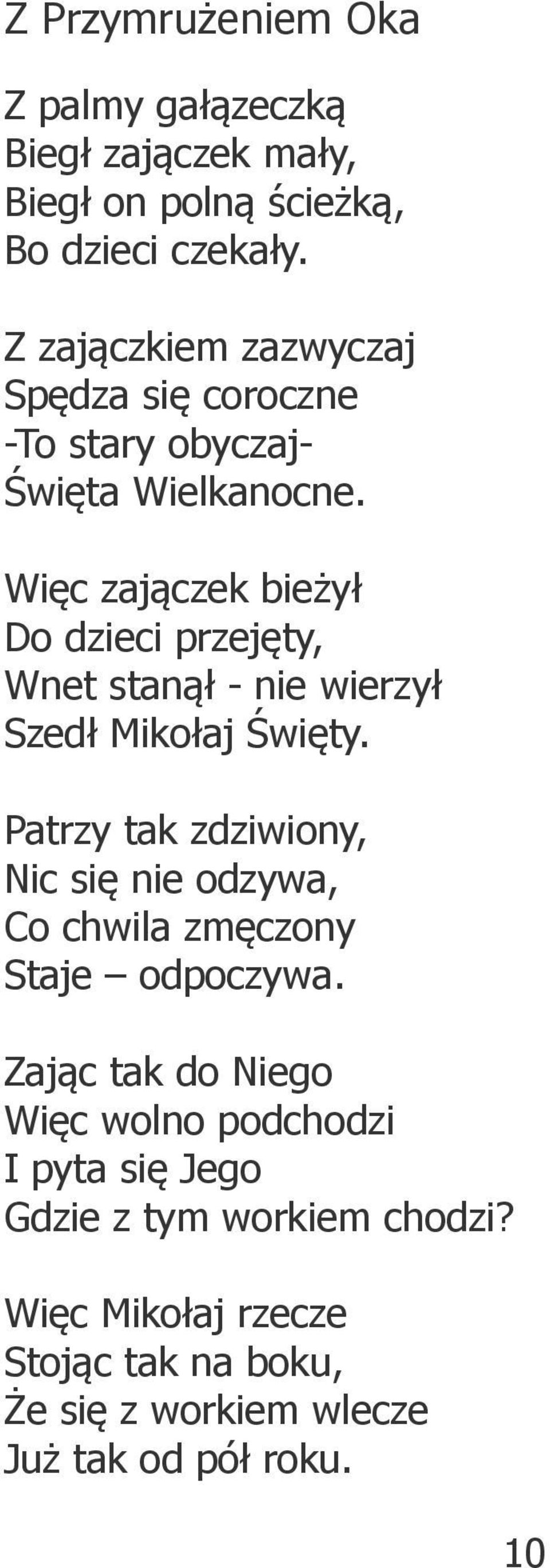 Więc zajączek bieżył Do dzieci przejęty, Wnet stanął - nie wierzył Szedł Mikołaj Święty.