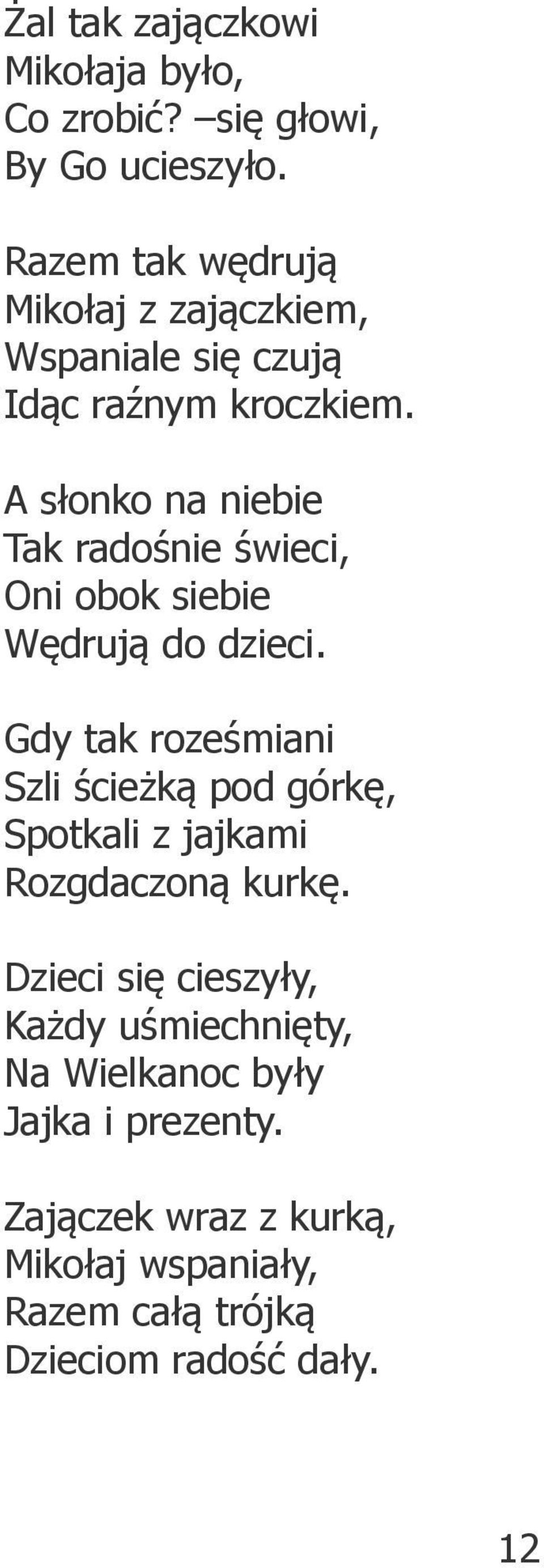 A słonko na niebie Tak radośnie świeci, Oni obok siebie Wędrują do dzieci.