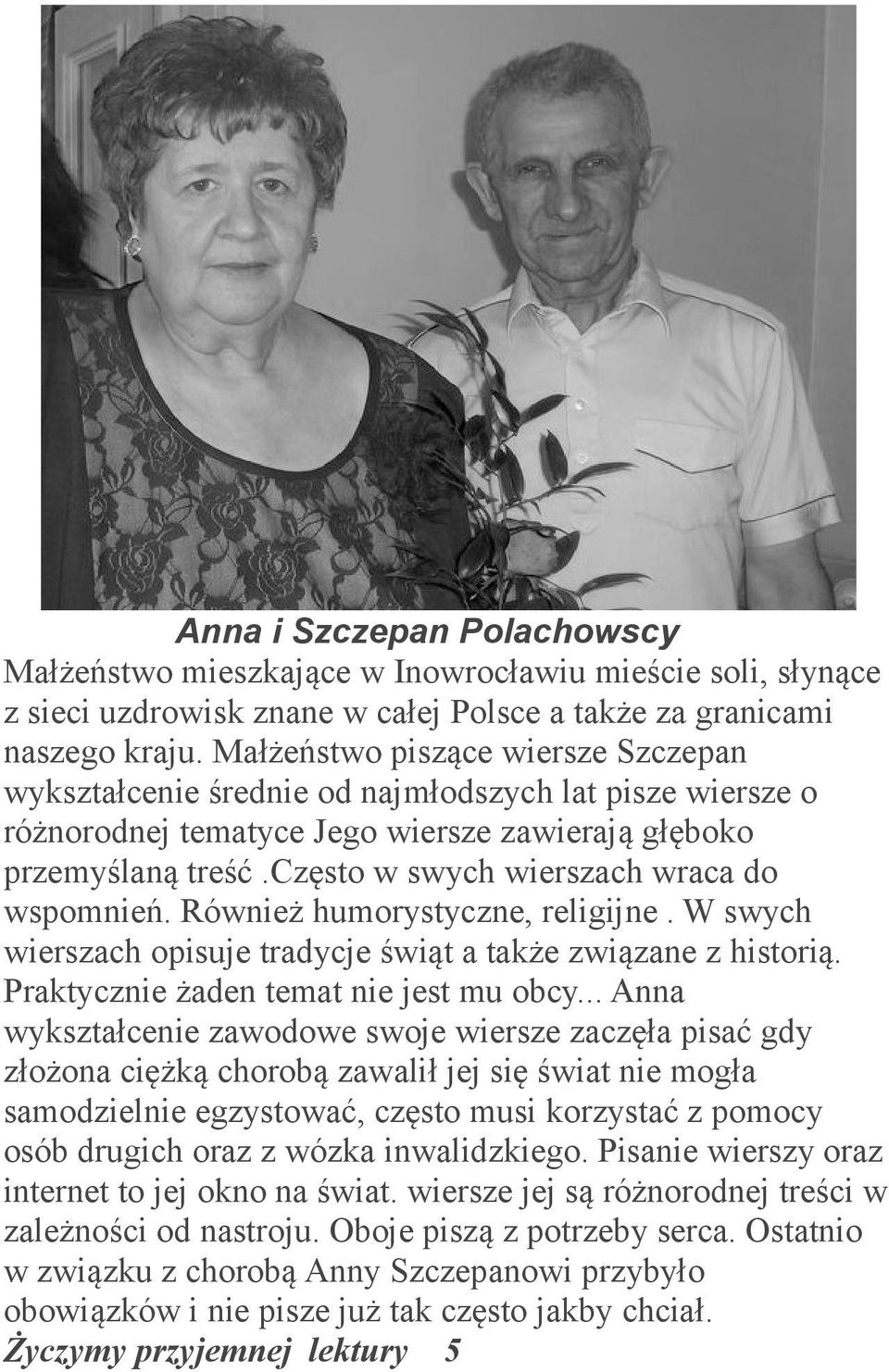 często w swych wierszach wraca do wspomnień. Również humorystyczne, religijne. W swych wierszach opisuje tradycje świąt a także związane z historią. Praktycznie żaden temat nie jest mu obcy.