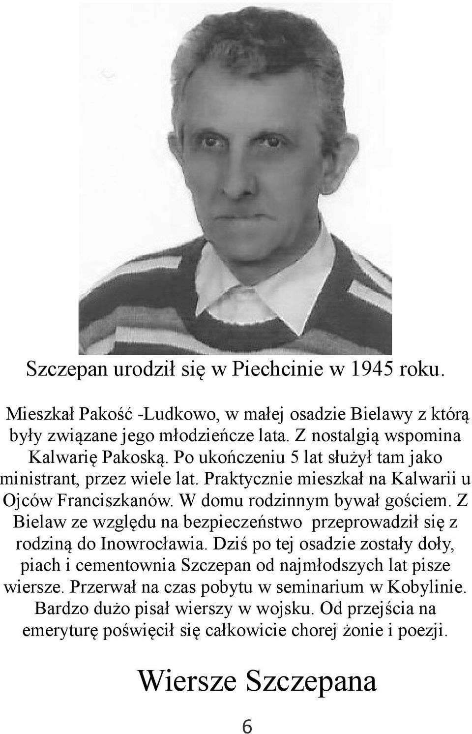 W domu rodzinnym bywał gościem. Z Bielaw ze względu na bezpieczeństwo przeprowadził się z rodziną do Inowrocławia.