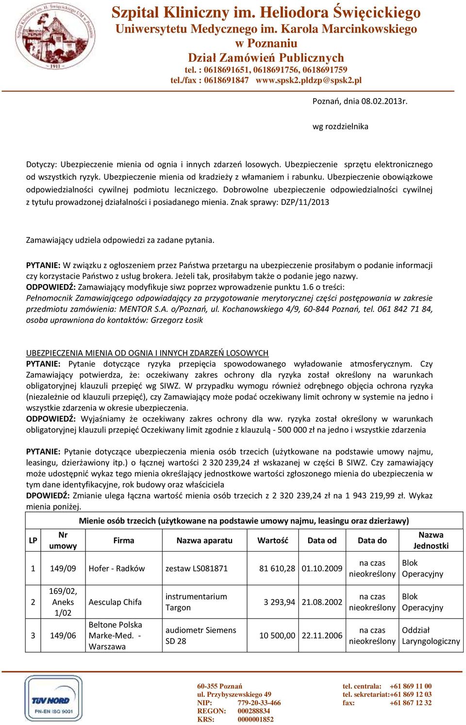 Ubezpieczenie sprzętu elektronicznego od wszystkich ryzyk. Ubezpieczenie mienia od kradzieży z włamaniem i rabunku. Ubezpieczenie obowiązkowe odpowiedzialności cywilnej podmiotu leczniczego.