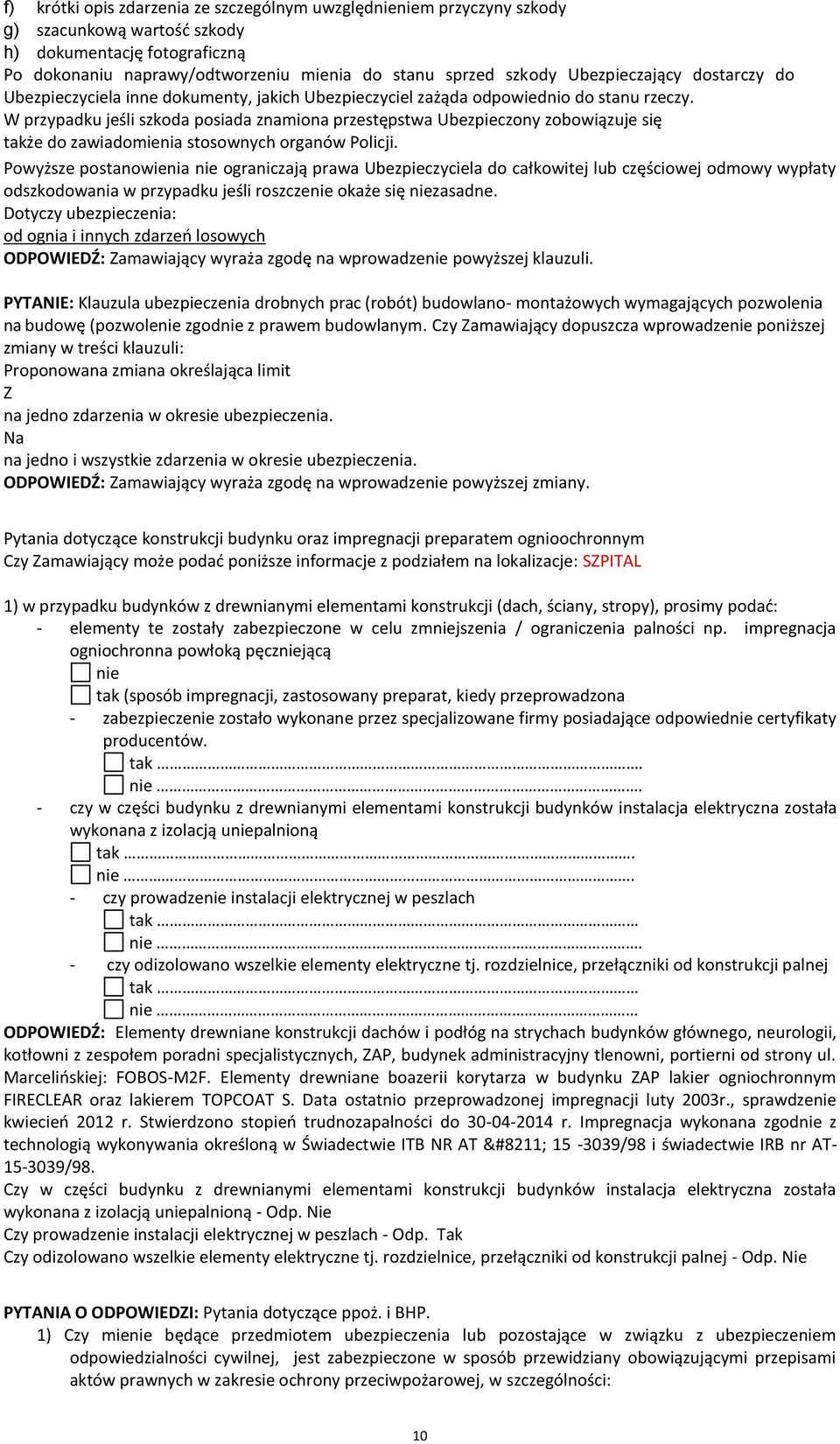 W przypadku jeśli szkoda posiada znamiona przestępstwa Ubezpieczony zobowiązuje się także do zawiadomienia stosownych organów Policji.