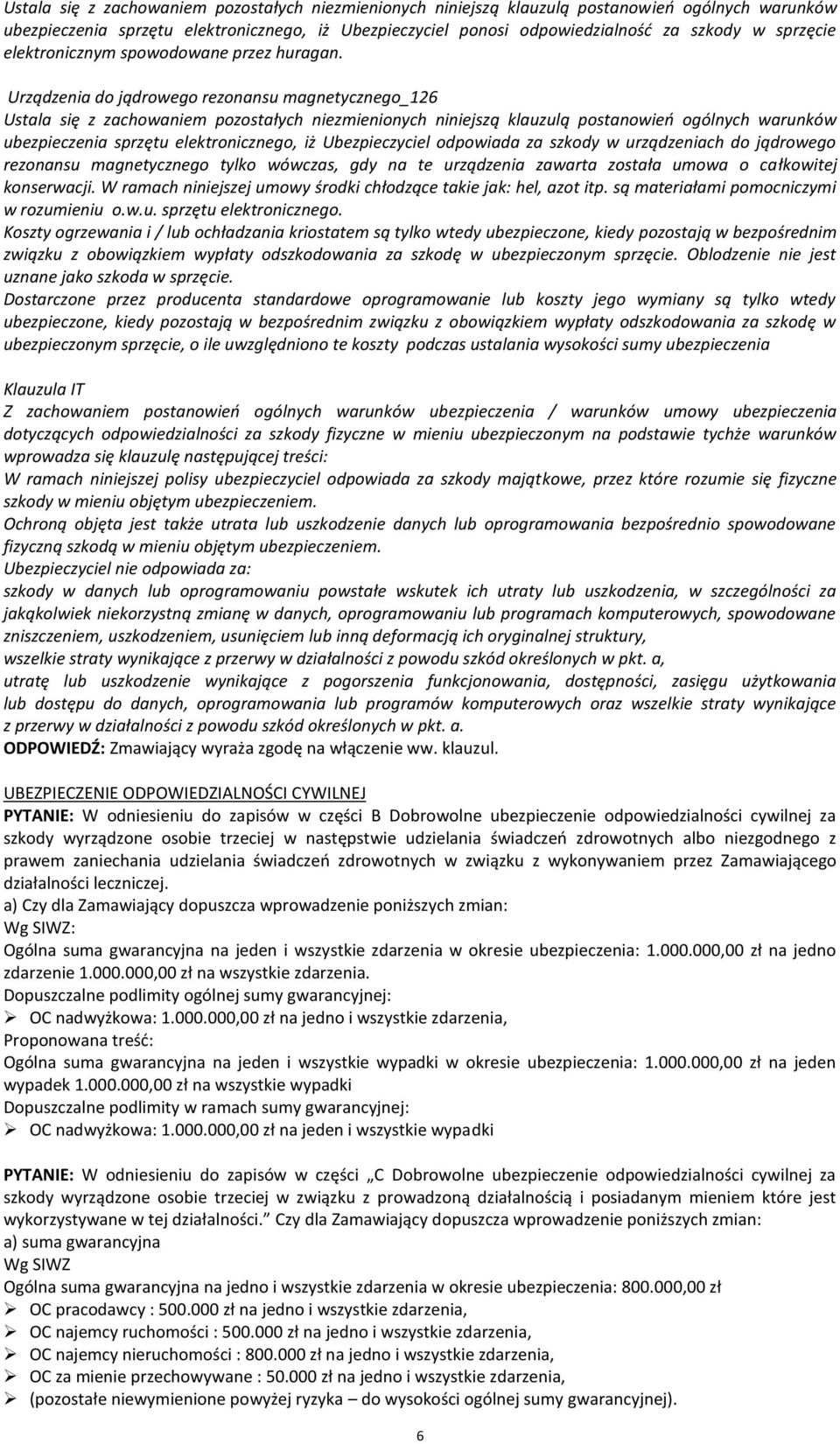 Urządzenia do jądrowego rezonansu magnetycznego_126 Ustala się z zachowaniem pozostałych niezmienionych niniejszą klauzulą postanowień ogólnych warunków ubezpieczenia sprzętu elektronicznego, iż