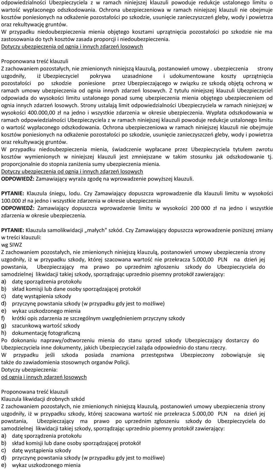 gruntów. W przypadku niedoubezpieczenia mienia objętego kosztami uprzątnięcia pozostałości po szkodzie nie ma zastosowania do tych kosztów zasada proporcji i niedoubezpieczenia.