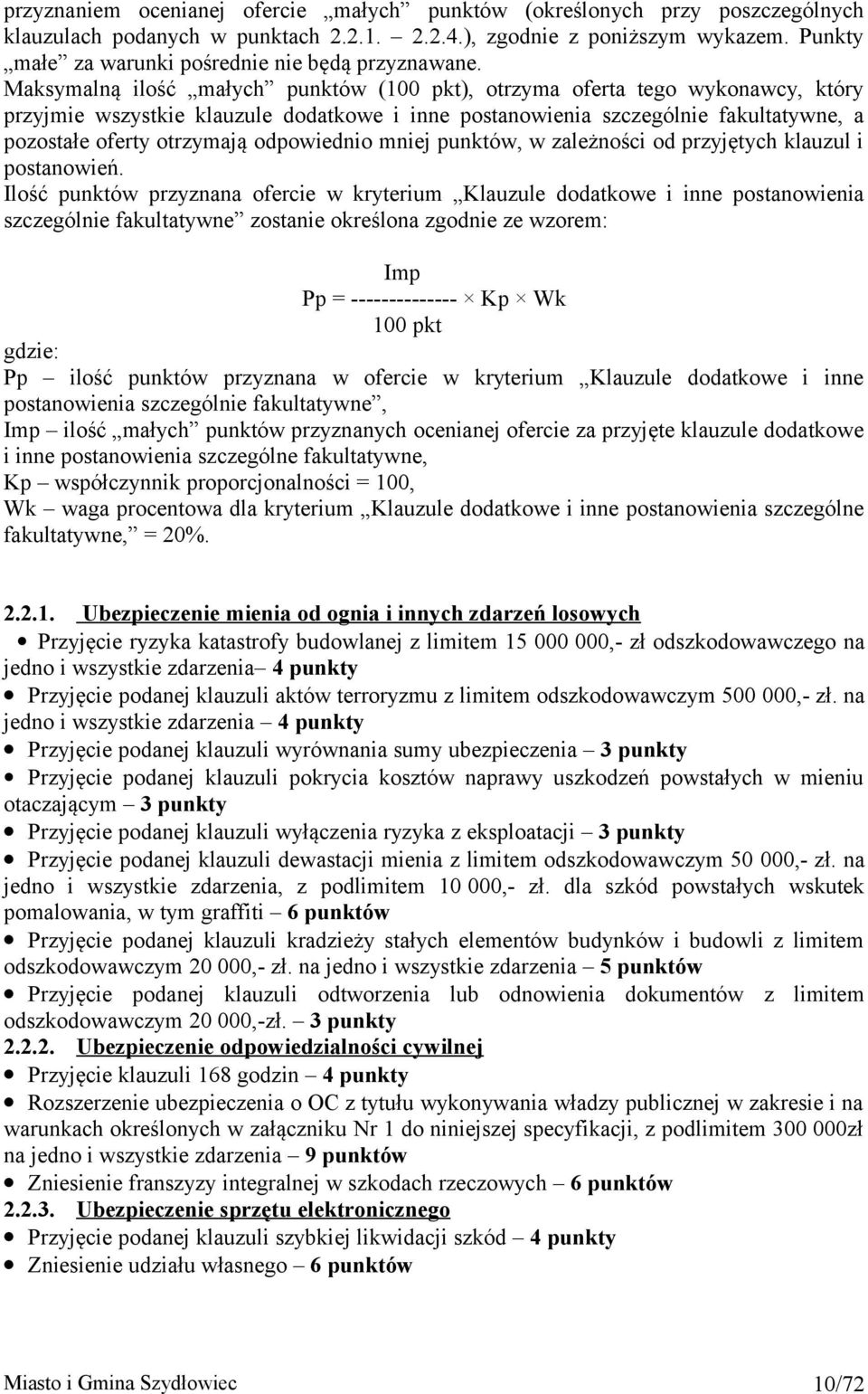 Maksymalną ilość małych punktów (100 pkt), otrzyma oferta tego wykonawcy, który przyjmie wszystkie klauzule dodatkowe i inne postanowienia szczególnie fakultatywne, a pozostałe oferty otrzymają