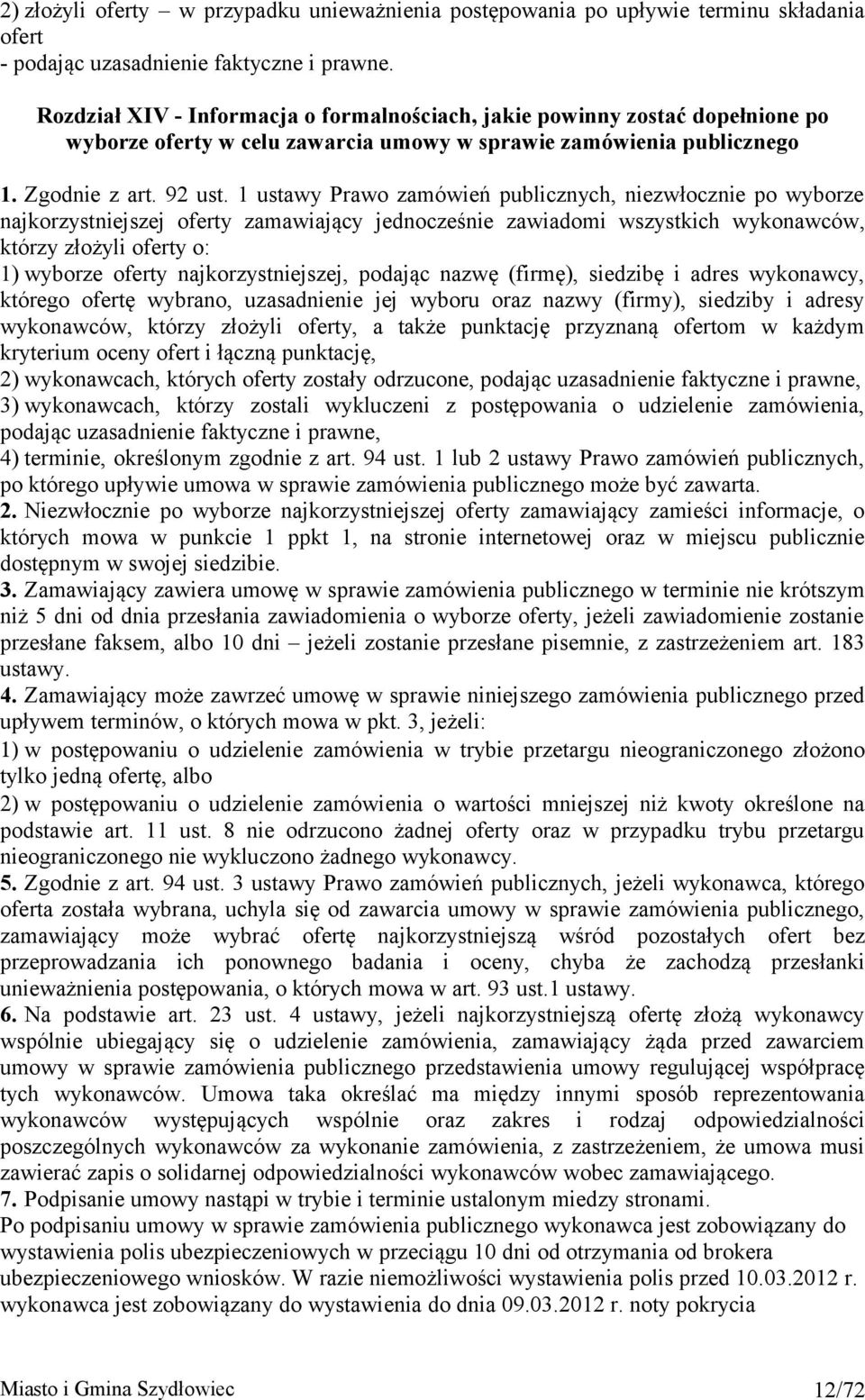 1 ustawy Prawo zamówień publicznych, niezwłocznie po wyborze najkorzystniejszej oferty zamawiający jednocześnie zawiadomi wszystkich wykonawców, którzy złożyli oferty o: 1) wyborze oferty