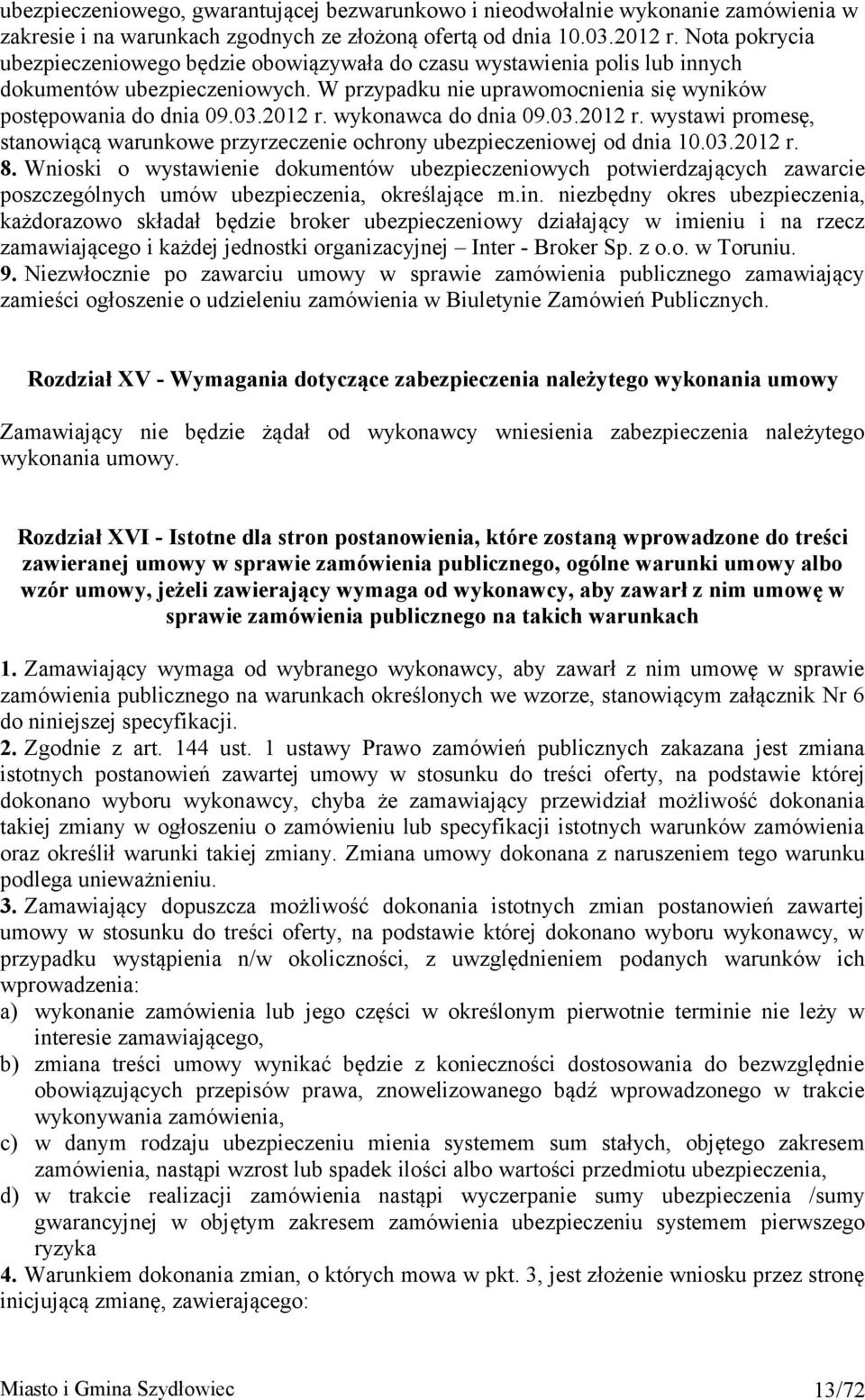 wykonawca do dnia 09.03.2012 r. wystawi promesę, stanowiącą warunkowe przyrzeczenie ochrony ubezpieczeniowej od dnia 10.03.2012 r. 8.