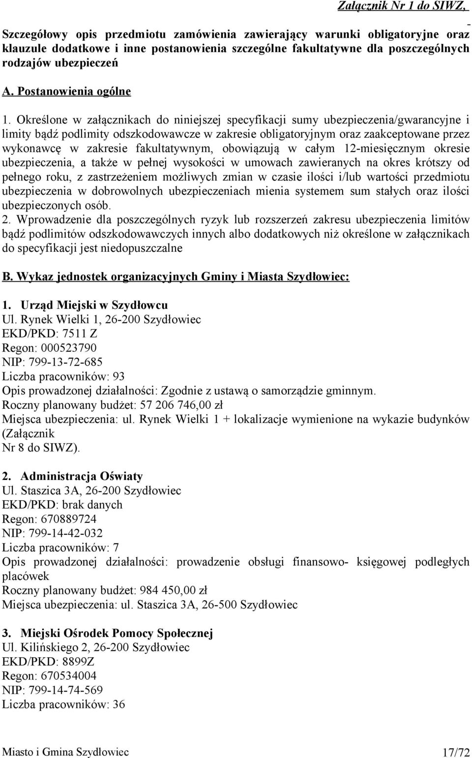 Określone w załącznikach do niniejszej specyfikacji sumy ubezpieczenia/gwarancyjne i limity bądź podlimity odszkodowawcze w zakresie obligatoryjnym oraz zaakceptowane przez wykonawcę w zakresie