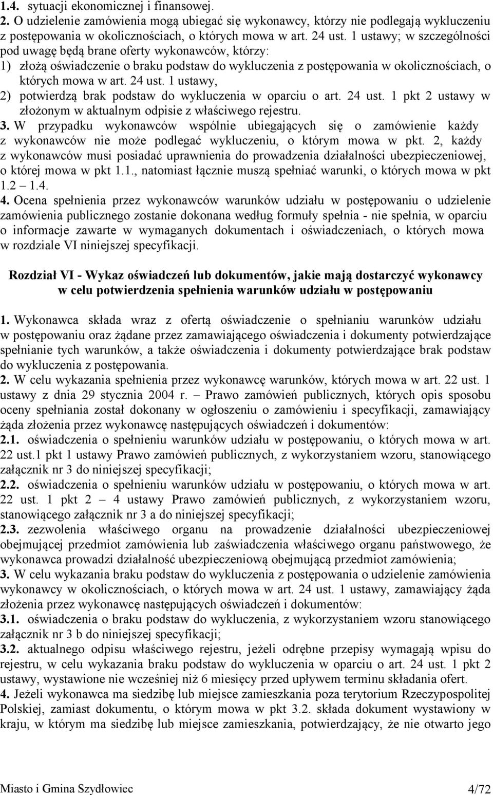 1 ustawy, 2) potwierdzą brak podstaw do wykluczenia w oparciu o art. 24 ust. 1 pkt 2 ustawy w złożonym w aktualnym odpisie z właściwego rejestru. 3.