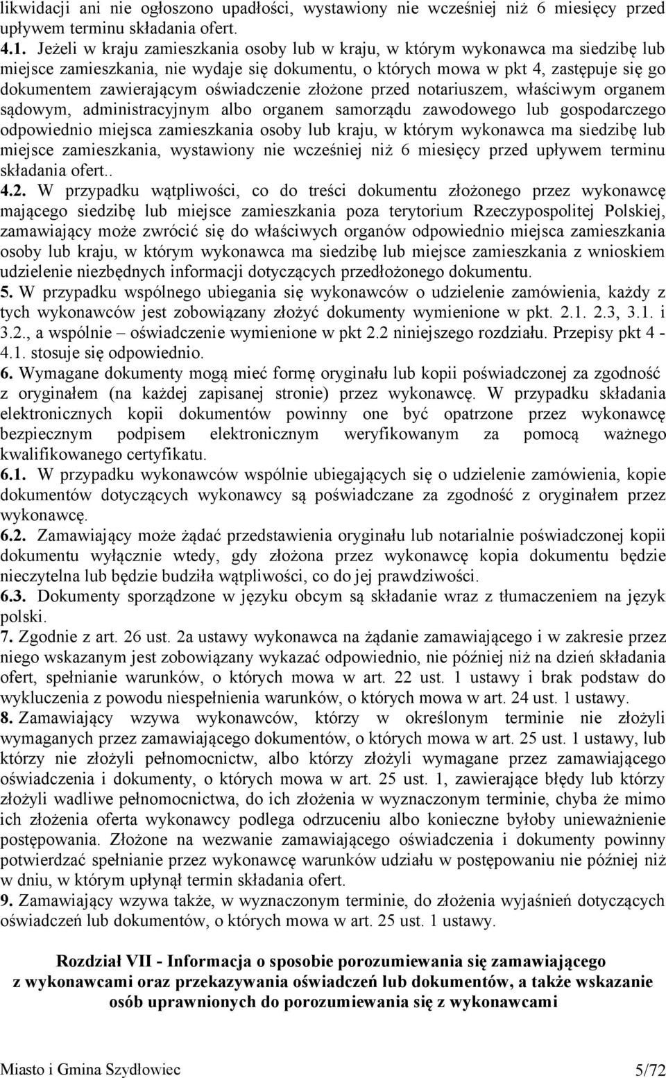oświadczenie złożone przed notariuszem, właściwym organem sądowym, administracyjnym albo organem samorządu zawodowego lub gospodarczego odpowiednio miejsca zamieszkania osoby lub kraju, w którym