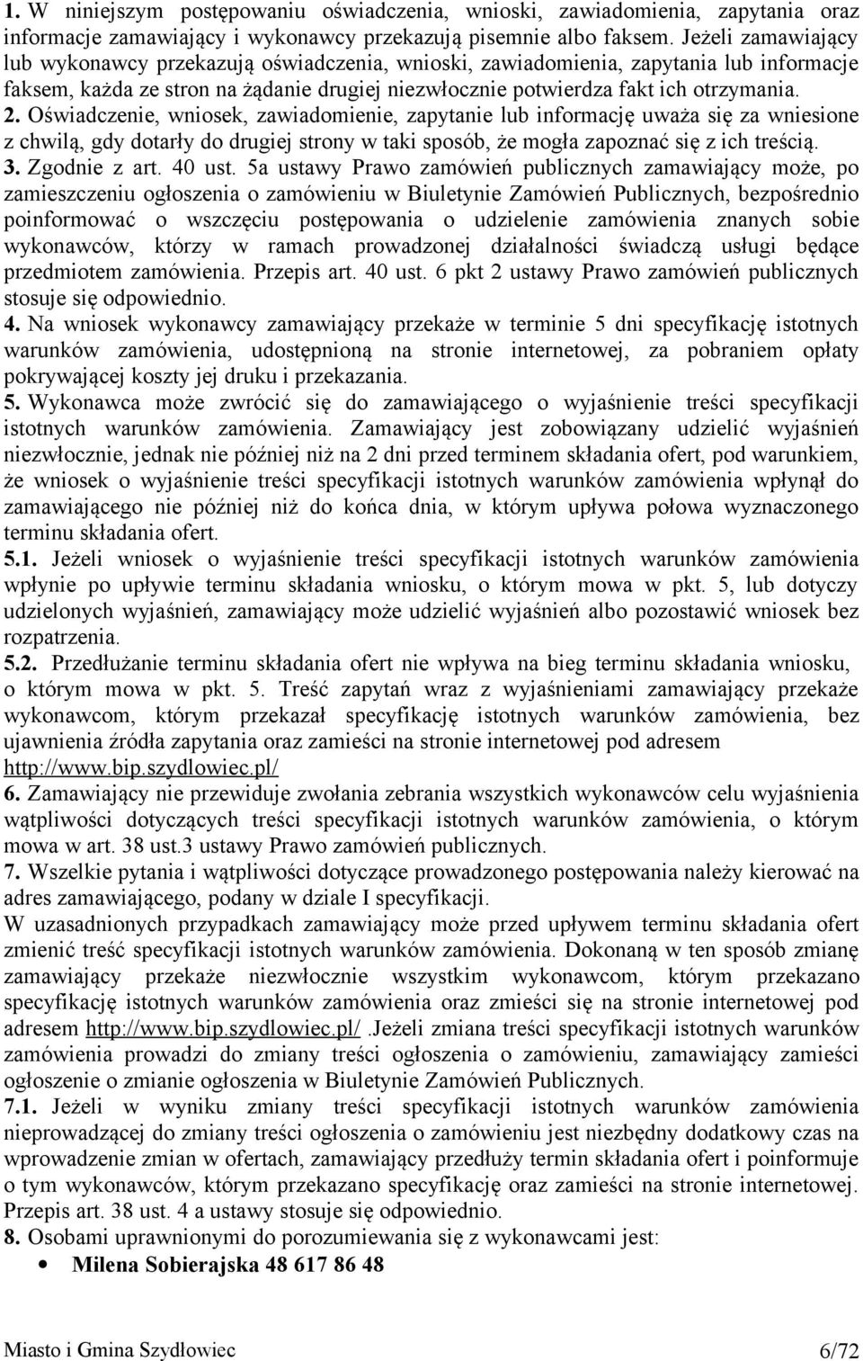 Oświadczenie, wniosek, zawiadomienie, zapytanie lub informację uważa się za wniesione z chwilą, gdy dotarły do drugiej strony w taki sposób, że mogła zapoznać się z ich treścią. 3. Zgodnie z art.