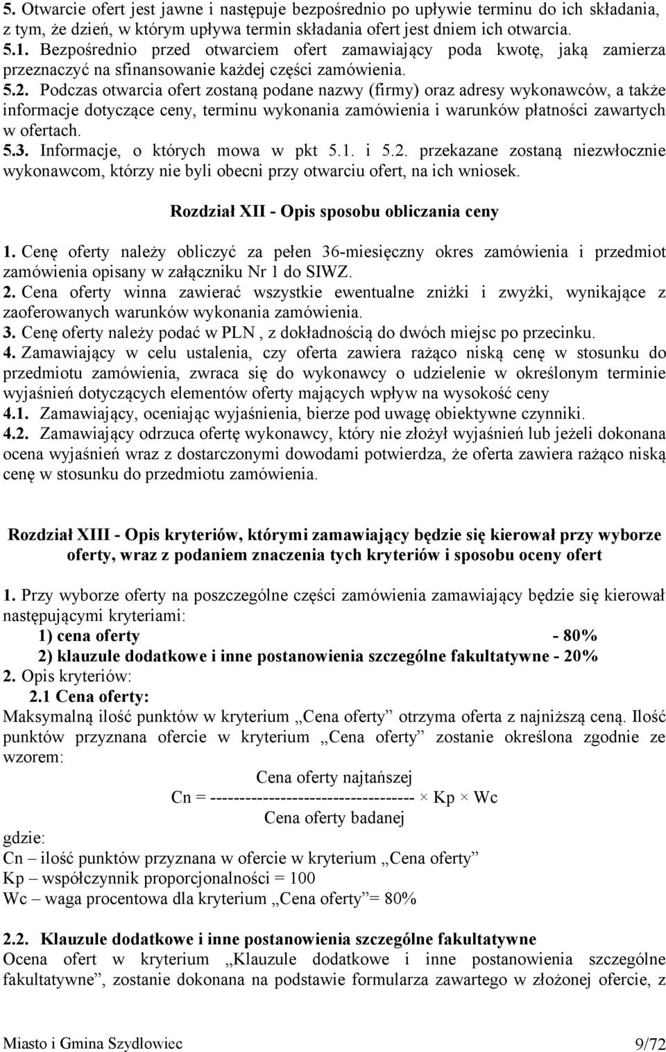 Podczas otwarcia ofert zostaną podane nazwy (firmy) oraz adresy wykonawców, a także informacje dotyczące ceny, terminu wykonania zamówienia i warunków płatności zawartych w ofertach. 5.3.