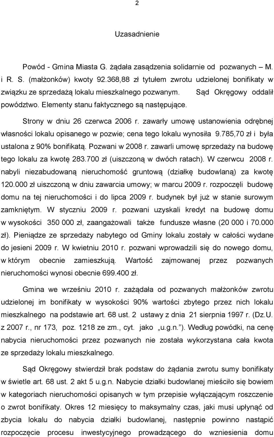 Strony w dniu 26 czerwca 2006 r. zawarły umowę ustanowienia odrębnej własności lokalu opisanego w pozwie; cena tego lokalu wynosiła 9.785,70 zł i była ustalona z 90% bonifikatą. Pozwani w 2008 r.