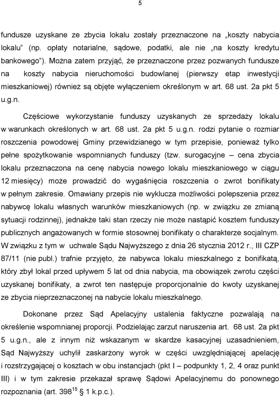 68 ust. 2a pkt 5 u.g.n. Częściowe wykorzystanie funduszy uzyskanych ze sprzedaży lokalu w warunkach określonych w art. 68 ust. 2a pkt 5 u.g.n. rodzi pytanie o rozmiar roszczenia powodowej Gminy przewidzianego w tym przepisie, ponieważ tylko pełne spożytkowanie wspomnianych funduszy (tzw.