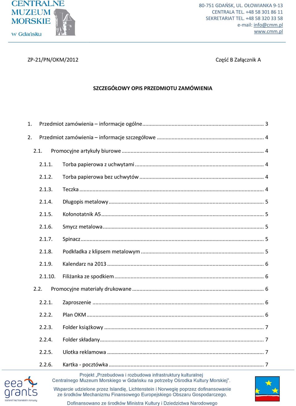 Smycz metalowa... 5 2.1.7. Spinacz... 5 2.1.8. Podkładka z klipsem metalowym... 5 2.1.9. Kalendarz na 2013... 6 2.1.10. Filiżanka ze spodkiem... 6 2.2. Promocyjne materiały drukowane.